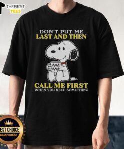 Alt Text: Original Snoopy Don't Put Me Last And Then Call Me First When You Need Something T-Shirt design featuring Snoopy.