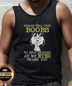 Alt Text: Original Snoopy tank top featuring the phrase 'Please tell your boobs to stop staring at my eyes, thank you.'