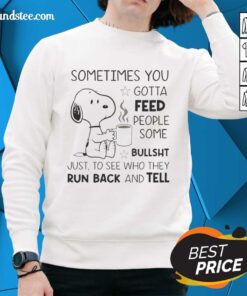 Alt Text: Original Snoopy sweatshirt featuring the quote 'Sometimes You Gotta Feed People Some Bullsht' in vibrant colors.