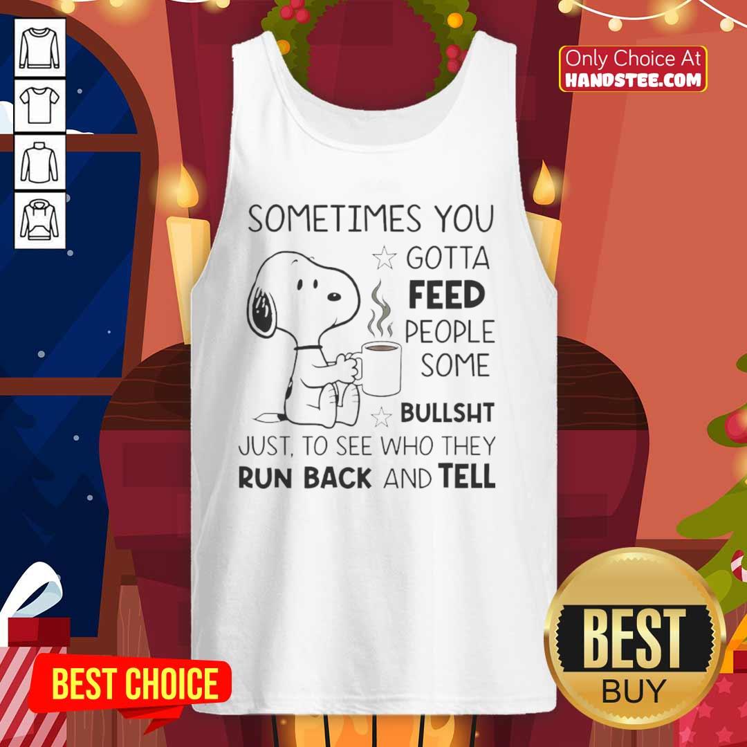 original-snoopy-sometimes-you-gotta-feed-people-some-bullsht-just-to-see-who-they-run-back-and-tell-tank-top Alt Text: Original Snoopy tank top featuring the quote 'Sometimes you gotta feed people some bullsht' in playful typography.