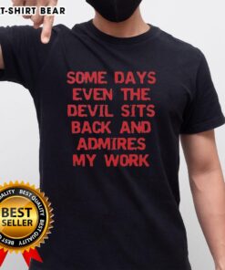 Alt Text: Original Some Days Even The Devil Sits Back And Admires My Work T-Shirt showcasing a humorous design for casual wear.