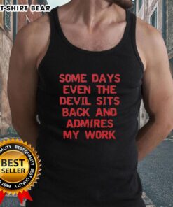 Original Some Days Even The Devil Sits Back And Admires My Work Tank Top showcasing bold typography on a stylish tank.
