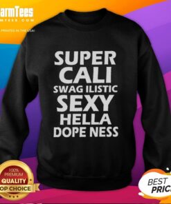 Original Super Cali Swag Ilistic Sxy Hella Dope Ness Sweatshirt featuring vibrant colors and unique graphic design.