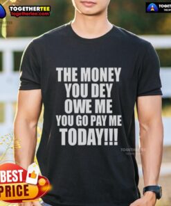 Alt Text: Original 'The Money You Dey Owe Me You Go Pay Me Today' T-Shirt in vibrant colors, perfect for casual wear.