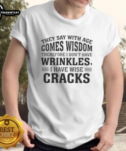 Original They Say With Age Comes Wisdom T-Shirt featuring witty text on wrinkles and wisdom for humor lovers.