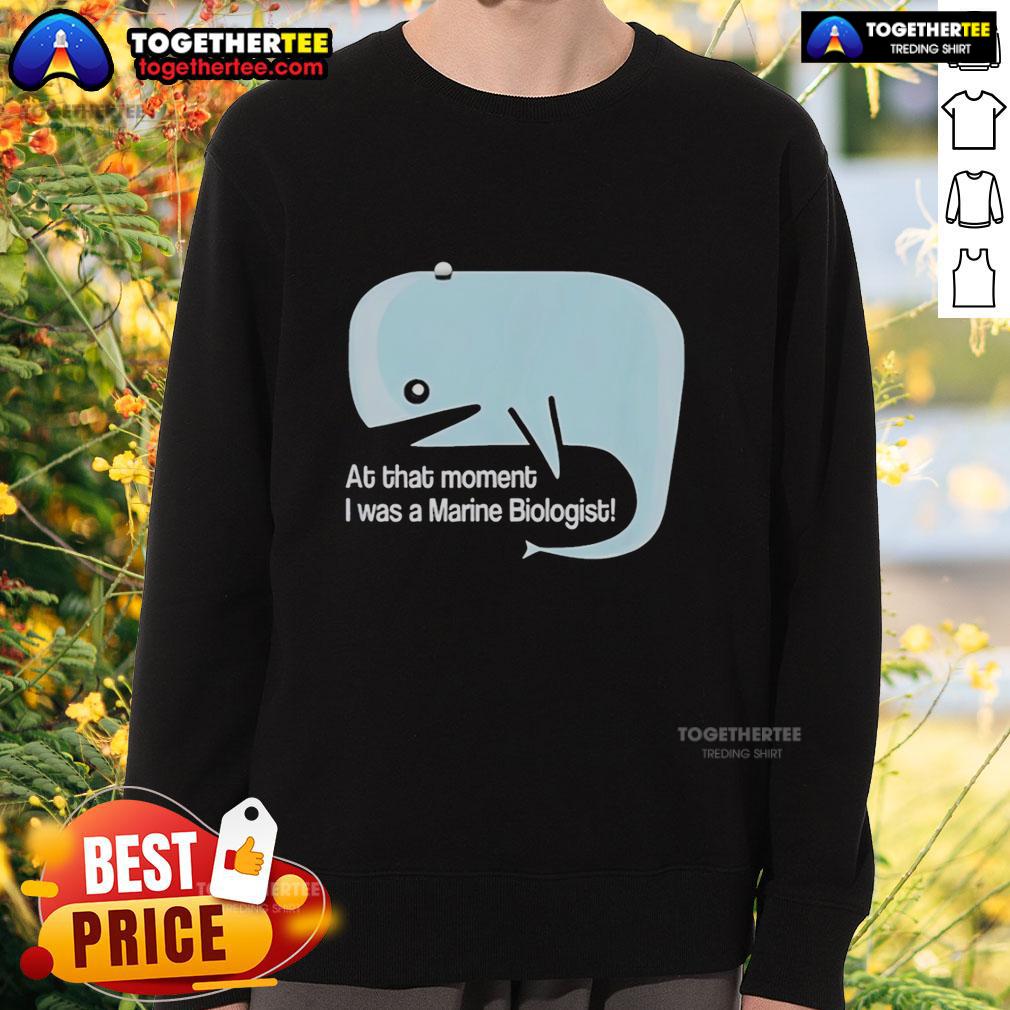 Original Whale At That Moment I Was A Marine Biologist Sweatshirt Original Whale sweatshirt featuring marine biologist design, perfect for ocean lovers and science enthusiasts.