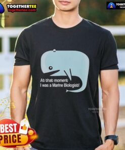 Original Whale T-Shirt featuring 'At That Moment I Was A Marine Biologist' design, perfect for marine life enthusiasts.