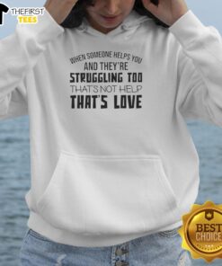 Original hoodie with the quote: 'When someone helps you and they're struggling too, that's not help, that's love.'