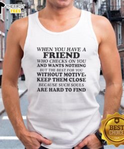 Tank top featuring 'When You Have A Friend Who Checks On You' design, celebrating genuine friendship and support.