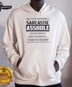 Original hoodie featuring 'Will I Ever Stop Being A Sarcastic Asshole? Find Out on Next Week's Episode' design.