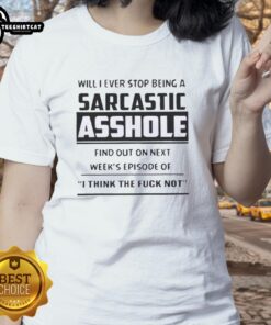 Original 'Will I Ever Stop Being A Sarcastic Asshole' tee design from 'I Think Not' episode for sarcastic humor lovers.
