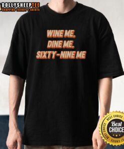 Original Wine Me Dine Me Sixty Nine Me T-Shirt featuring a fun design perfect for wine lovers and casual outings.