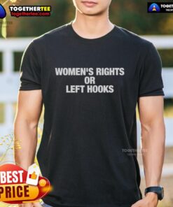 Original Women's Rights Or Left Hooks T-Shirt featuring a bold graphic promoting women's rights and empowerment.