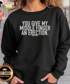 Original You Give My Middle Finger an Erection Sweatshirt featuring bold graphic design and playful text for humor lovers.