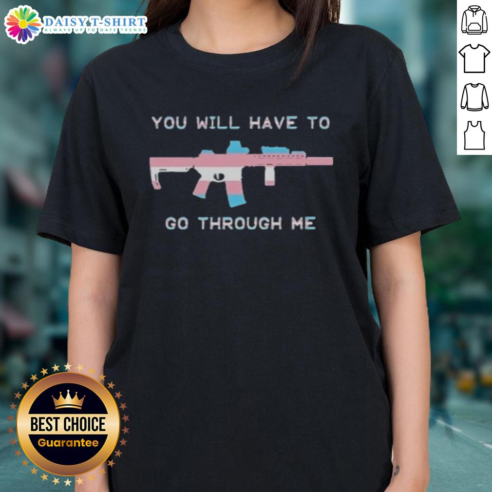 Original You Will Have To Go Through Me Trans Gun Ladies Tee Trans Gun Ladies Tee featuring bold text 'You Will Have To Go Through Me' in a stylish design for proud LGBTQ+ supporters.