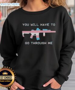 Original 'You Will Have To Go Through Me' Trans Gun Sweatshirt featuring bold graphics and a comfortable fit.