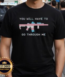 Alt Text: Original You Will Have To Go Through Me Trans Gun T-Shirt featuring bold graphic design and vibrant colors.