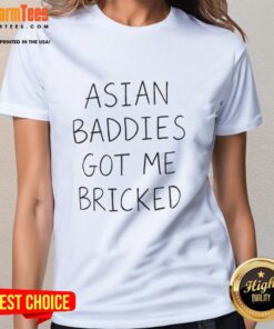 Premium Asian Baddies Got Me Bricked ladies tee in stylish design, perfect for fashion-forward fans of Asian culture.