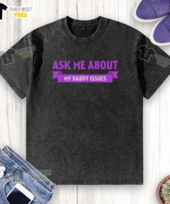 Premium 'Ask Me About My Daddy Issues' purple text washed t-shirt, perfect for casual wear and making a statement.