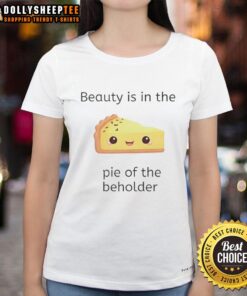 Premium Beauty Is In The Pie Of The Beholder Ladies Tee showcasing a stylish design perfect for fashion-forward women.