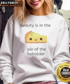 Premium Beauty Is In The Pie Of The Beholder sweatshirt featuring stylish design and comfortable fit for casual wear.