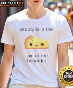 Premium Beauty Is In The Pie Of The Beholder T-Shirt featuring stylish design and comfortable fit for fashion enthusiasts.