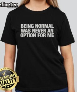 Premium 'Being Normal Was Never An Option For Me' Ladies Tee showcasing a stylish design for confident women.