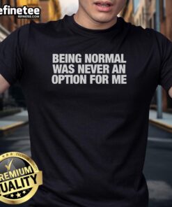 Alt Text: Premium Being Normal Was Never An Option For Me T-Shirt featuring bold typography on a stylish black background.