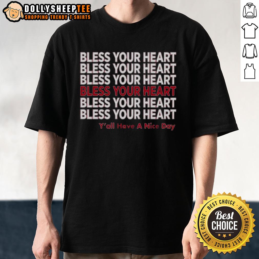 Premium Bless Your Heart Y'All Have A Nice Day T Shirt Premium 'Bless Your Heart Y'All Have A Nice Day' T-Shirt featuring a cheerful design for Southern charm lovers.