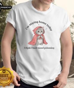 Alt Text: Premium Cat T-Shirt with I'm Staying Home Today I Think I Have Mood Poisoning design for cat lovers.
