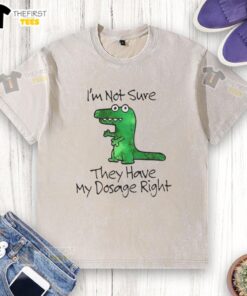 Premium Dinosaur 'I'm Not Sure They Have My Dosage Right' washed t-shirt featuring a fun graphic design for casual wear.