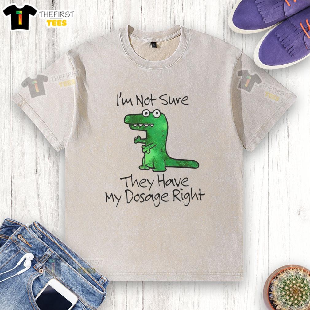 premium-dinosaur-im-not-sure-they-have-my-dosage-right-washed-t-shirt Premium Dinosaur 'I'm Not Sure They Have My Dosage Right' washed t-shirt featuring a fun graphic design for casual wear.