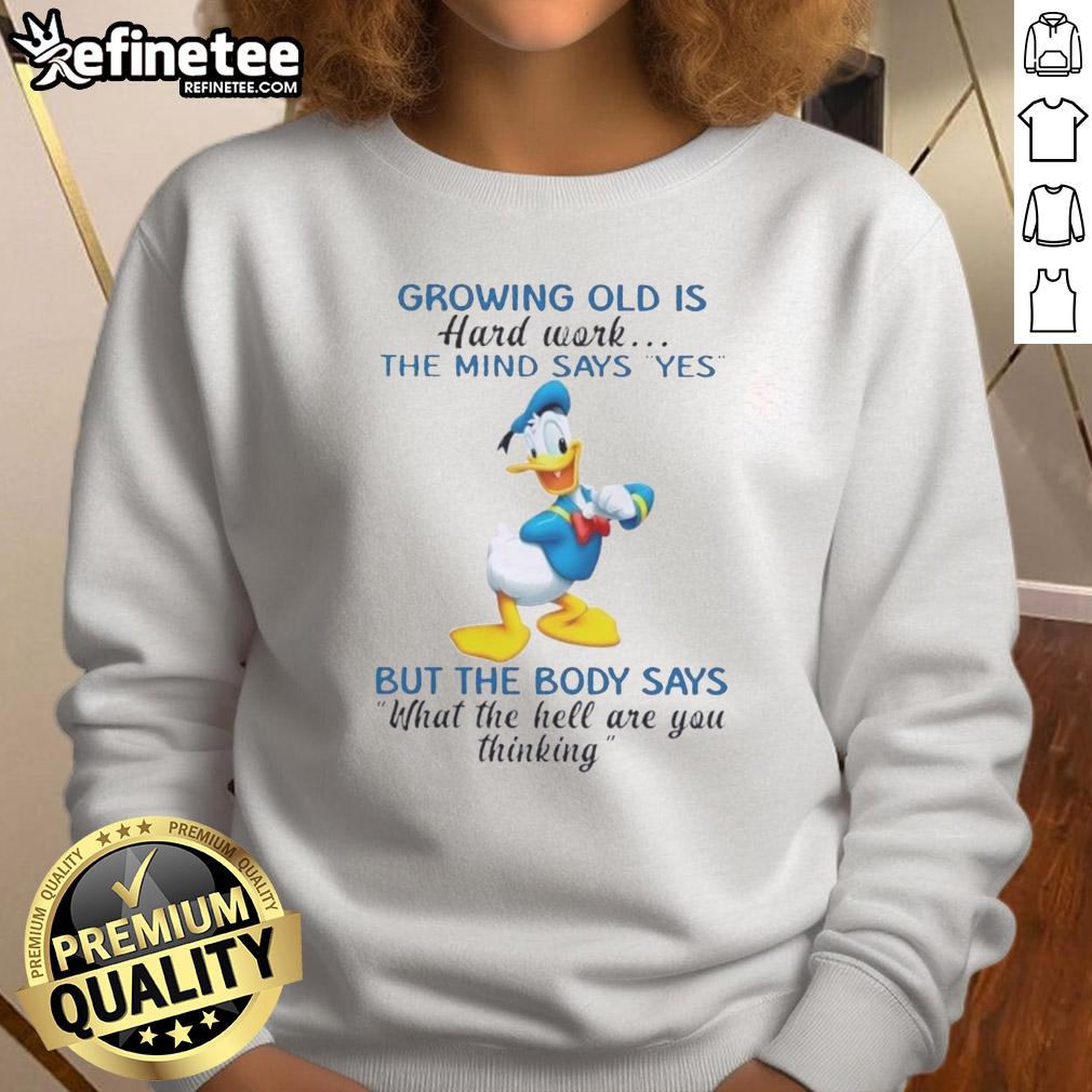 premium-donald-duck-growing-old-is-hard-work-the-mind-says-yes-but-the-body-says-what-the-hell-sweatshirt Premium Donald Duck sweatshirt featuring 'Growing Old Is Hard Work' quote, perfect for Disney fans and cozy wear.