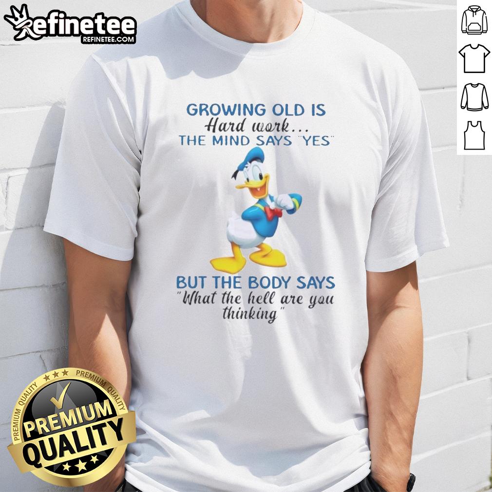 premium-donald-duck-growing-old-is-hard-work-the-mind-says-yes-but-the-body-says-what-the-hell-t-shirt Alt Text: Premium Donald Duck t-shirt featuring Growing Old Is Hard Work quote, perfect for Disney fans and humor lovers.
