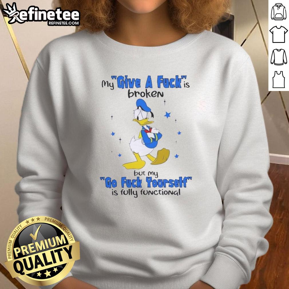 premium-donald-duck-my-give-a-fuck-is-broken-but-my-go-fck-yourself-is-fully-functional-sweatshirt Premium Donald Duck sweatshirt with humorous 'My Give A F* Is Broken' graphic, perfect for casual wear and Disney fans.