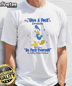 Premium Donald Duck graphic T-shirt with 'My Give A F* Is Broken' and 'My Go F* Yourself Is Fully Functional' text.