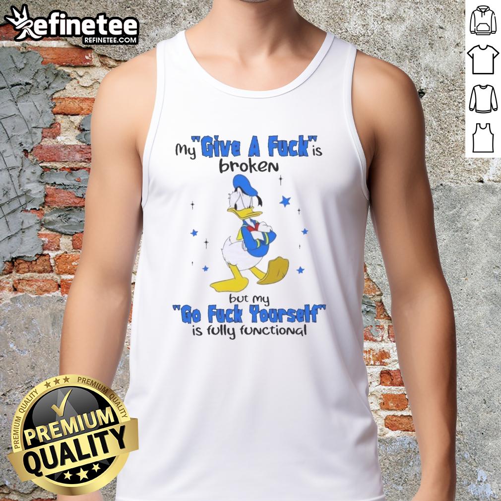 premium-donald-duck-my-give-a-fuck-is-broken-but-my-go-fck-yourself-is-fully-functional-tank-top Premium Donald Duck tank top with humorous quote 'My Give A F*ck Is Broken, But My Go F*ck Yourself Is Fully Functional.'