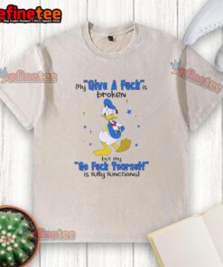 Premium Donald Duck t-shirt featuring 'My Give A F*ck Is Broken' and 'My Go F*ck Yourself Is Fully Functional' designs.