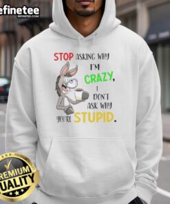 Premium Donkey hoodie with 'Stop Asking Why Im Crazy, I Dont Ask Why Youre Stupid' graphic design.