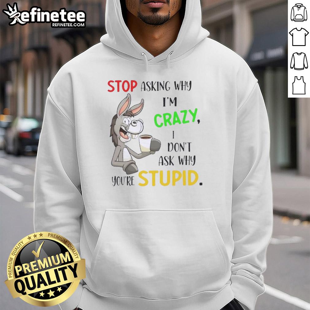 premium-donkey-stop-asking-why-im-crazy-i-dont-ask-why-youre-stupid-hoodie Premium Donkey hoodie with 'Stop Asking Why Im Crazy, I Dont Ask Why Youre Stupid' graphic design.
