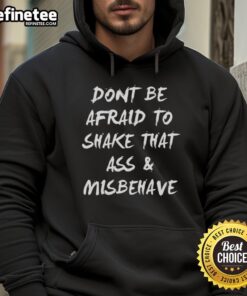 Premium 'Don't Be Afraid To Shake That Ass And Misbehave' Hoodie in stylish design, perfect for bold fashion statements.