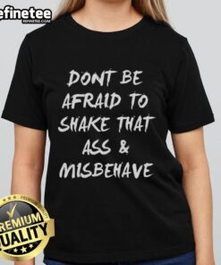 Premium ladies tee 'Don't Be Afraid To Shake That Ass And Misbehave' showcasing stylish design and comfortable fit.