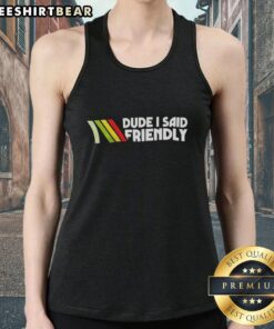 Premium Dude I Said Friendly Logo Tank Top featuring bold graphic design and comfortable fit for casual wear.