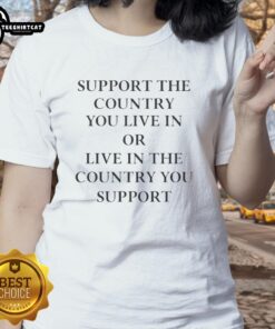 Premium Elon Musk Support Tee for ladies featuring bold text: 'Support the Country You Live In or Live in the Country You Support.'