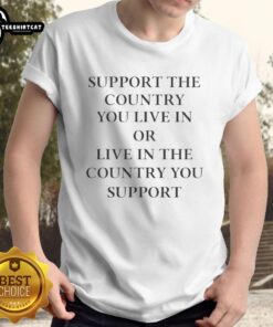 Premium Elon Musk T-Shirt: 'Support The Country You Live In Or Live In The Country You Support' design for fans.