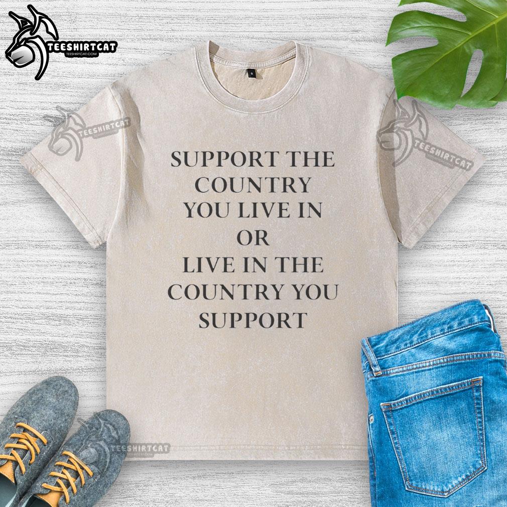 premium-elon-musk-support-the-country-you-live-in-or-live-in-the-country-you-support-washed-t-shirt Premium Elon Musk Support T-Shirt featuring 'Support the Country You Live In' slogan in a stylish design.