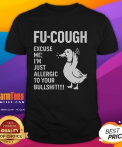 Premium Goose Fu Cough Excuse Me I'm Just Allergic To Your Bullshit T-Shirt featuring a humorous slogan design.