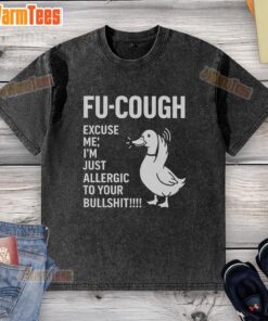 Premium Goose Fu Cough T-Shirt featuring 'Excuse Me, I'm Just Allergic to Your Bullshit' design in a stylish washed finish.