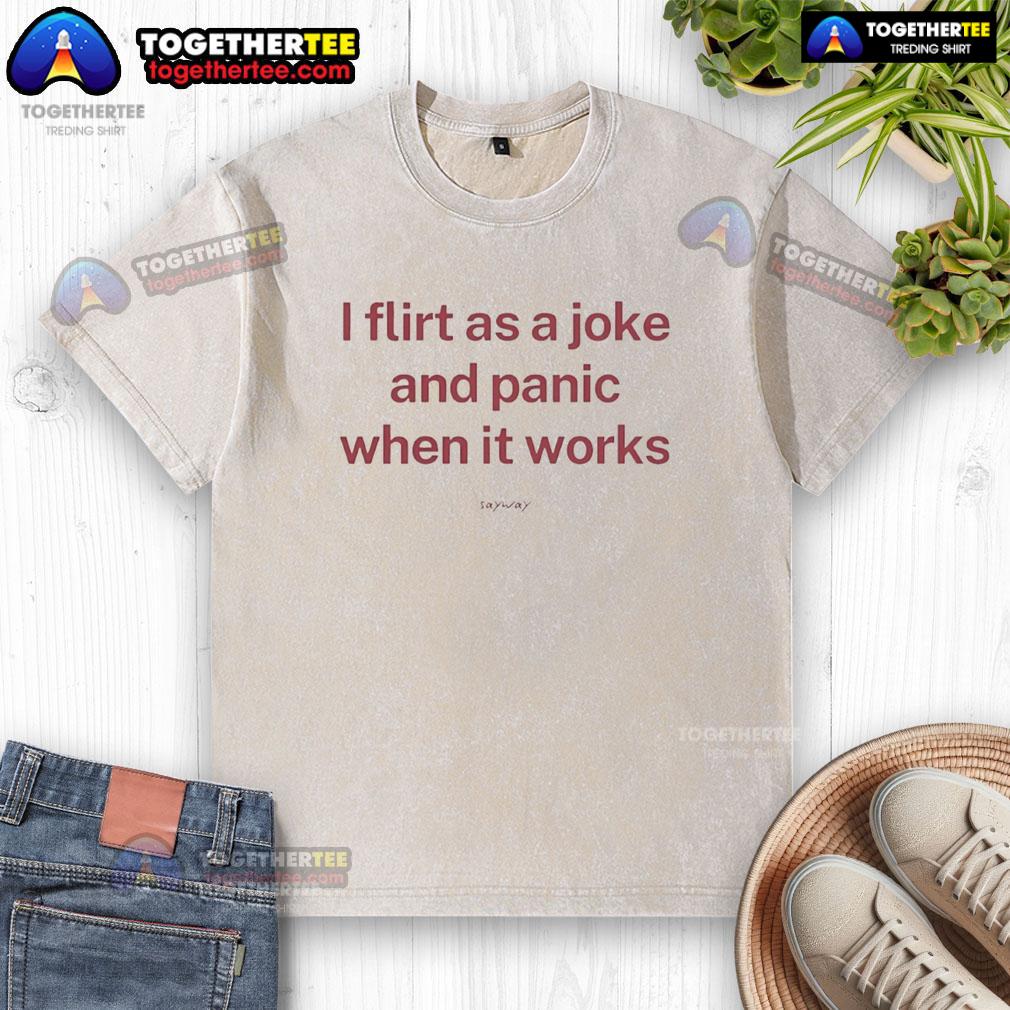 Premium I Flirt As A Joke And Panic When It Works Washed T Shirt Premium I Flirt As A Joke And Panic When It Works washed t-shirt displayed on a wooden background, stylish and casual.