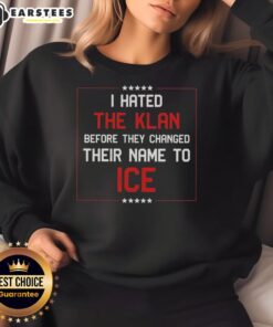 Alt Text: Premium I Hated The Klan Before They Changed Their Name To Ice Sweatshirt in black, featuring bold graphic text.